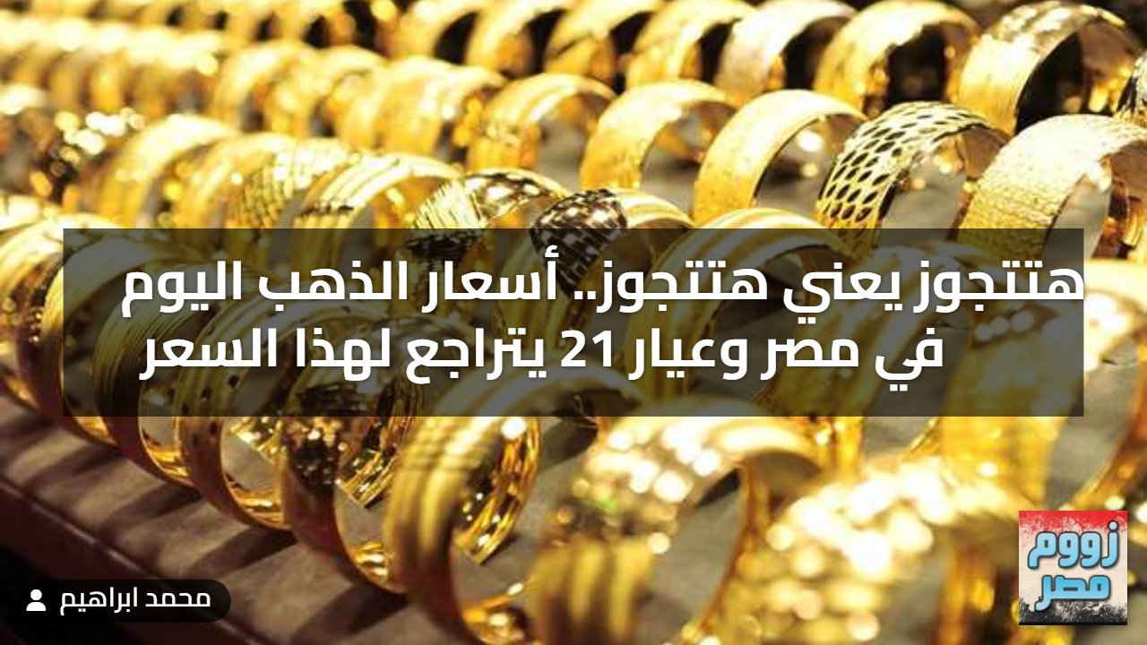هتتجوز يعني هتتجوز.. أسعار الذهب اليوم في مصر الأربعاء 7 مايو 2025 وعيار 21 يتراجع لهذا السعر ) هتتجوز يعني هتتجوز.. أسعار الذهب اليوم في مصر الأربعاء 7 مايو 2025 وعيار 21 يتراجع لهذا السعر