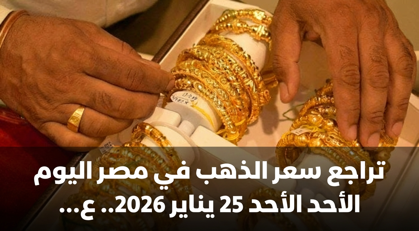 تراجع سعر الذهب في مصر اليوم الأحد 25 يناير 2026.. عيار 21 يفقد 5 جنيهات