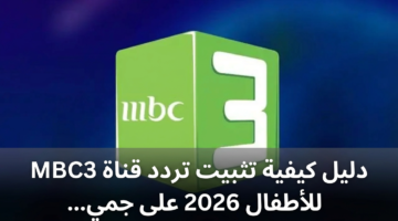 دليل كيفية تثبيت تردد قناة MBC3 للأطفال 2026 على جميع الأقمار الصناعية 12