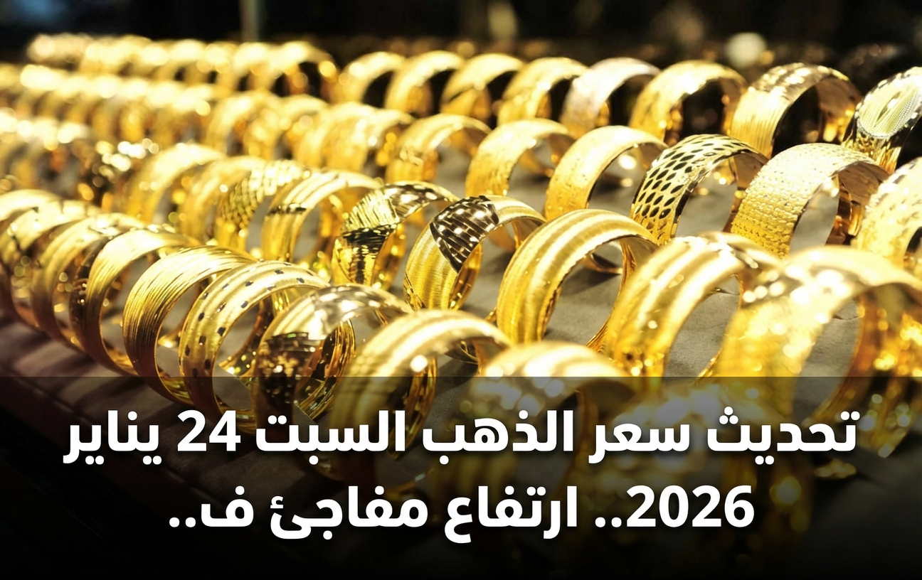 تحديث سعر الذهب السبت 24 يناير 2026.. ارتفاع مفاجئ في عيار 21 بالصاغة