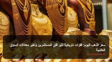 سعر الذهب اليوم: قفزات تاريخية تثير قلق المستثمرين وتغير معادلات السوق العالمية ) سعر الذهب اليوم: قفزات تاريخية تثير قلق المستثمرين وتغير معادلات السوق العالمية 84