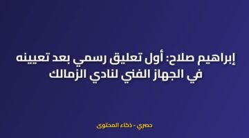 إبراهيم صلاح: أول تعليق رسمي بعد تعيينه في الجهاز الفني لنادي الزمالك 18
