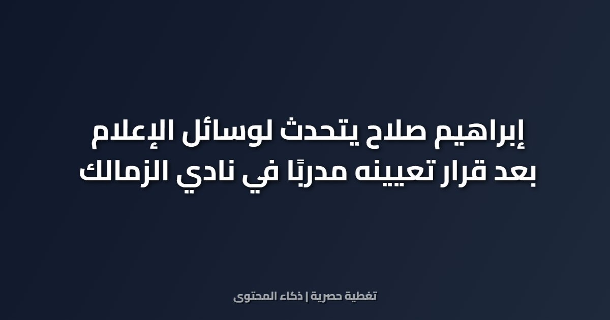 إبراهيم صلاح يتحدث لوسائل الإعلام بعد قرار تعيينه مدربًا في نادي الزمالك