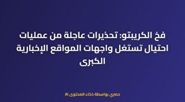 فخ الكريبتو: تحذيرات عاجلة من عمليات احتيال تستغل واجهات المواقع الإخبارية الكبرى 18