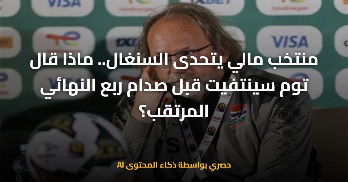 منتخب مالي يتحدى السنغال.. ماذا قال توم سينتفيت قبل صدام ربع النهائي المرتقب؟