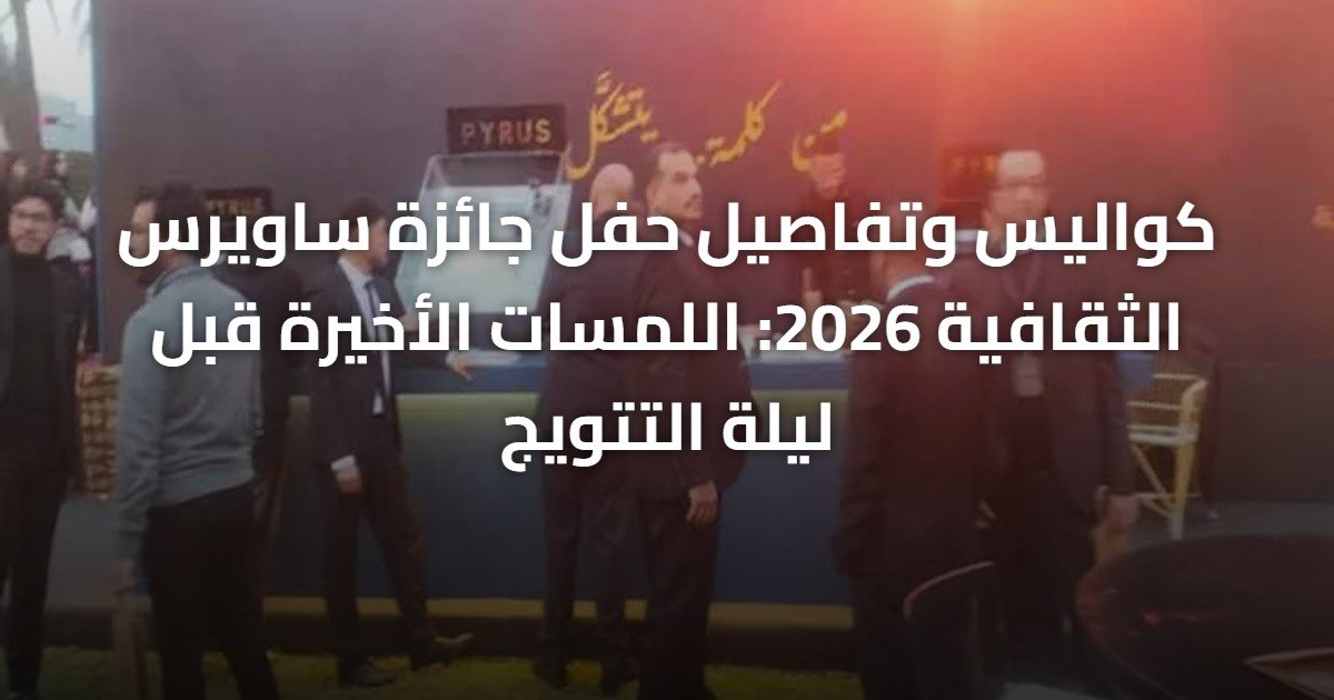 كواليس وتفاصيل حفل جائزة ساويرس الثقافية 2026: اللمسات الأخيرة قبل ليلة التتويج