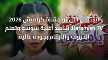 استقبل الآن تردد قناة كراميش 2026 Karamish TV: شاهد أغنية سوسو وتعلم الحروف والأرقام بجودة عالية 64