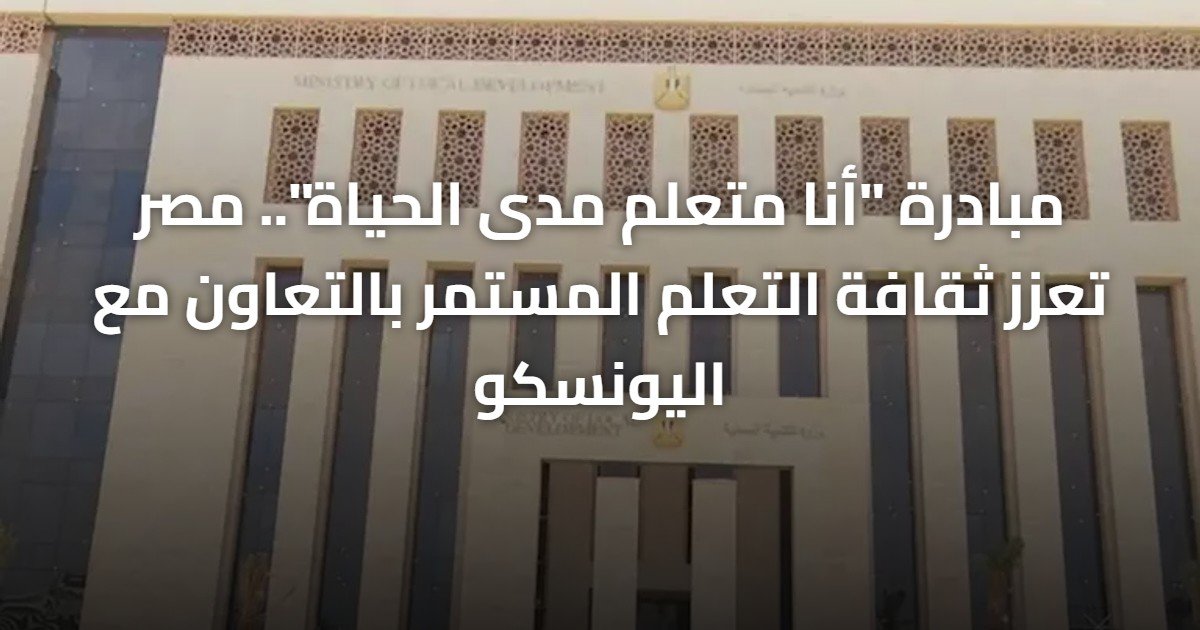 مبادرة “أنا متعلم مدى الحياة”.. مصر تعزز ثقافة التعلم المستمر بالتعاون مع اليونسكو