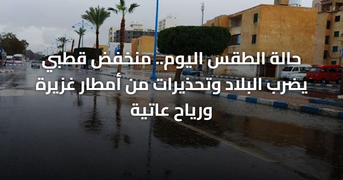 حالة الطقس اليوم.. منخفض قطبي يضرب البلاد وتحذيرات من أمطار غزيرة ورياح عاتية