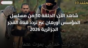 شاهد الآن: الحلقة 10 من مسلسل المؤسس أورهان عبر تردد قناة الفجر الجزائرية 2026 ) شاهد الآن: الحلقة 10 من مسلسل المؤسس أورهان عبر تردد قناة الفجر الجزائرية 2026 10