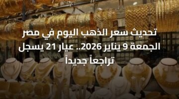 تحديث سعر الذهب اليوم في مصر الجمعة 9 يناير 2026.. عيار 21 يسجل تراجعاً جديداً ) تحديث سعر الذهب اليوم في مصر الجمعة 9 يناير 2026.. عيار 21 يسجل تراجعاً جديداً 58