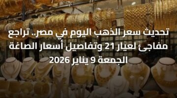 تحديث سعر الذهب اليوم في مصر.. تراجع مفاجئ لعيار 21 وتفاصيل أسعار الصاغة الجمعة 9 يناير 2026 ) تحديث سعر الذهب اليوم في مصر.. تراجع مفاجئ لعيار 21 وتفاصيل أسعار الصاغة الجمعة 9 يناير 2026 65