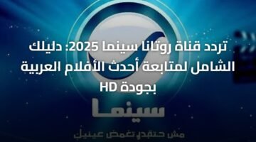 تردد قناة روتانا سينما 2025: دليلك الشامل لمتابعة أحدث الأفلام العربية بجودة HD ) تردد قناة روتانا سينما 2025: دليلك الشامل لمتابعة أحدث الأفلام العربية بجودة HD 1