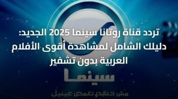 تردد قناة روتانا سينما 2025 الجديد: دليلك الشامل لمشاهدة أقوى الأفلام العربية بدون تشفير ) تردد قناة روتانا سينما 2025 الجديد: دليلك الشامل لمشاهدة أقوى الأفلام العربية بدون تشفير 11