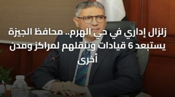 زلزال إداري في حي الهرم.. محافظ الجيزة يستبعد 6 قيادات وينقلهم لمراكز ومدن أخرى 8