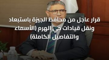 قرار عاجل من محافظ الجيزة باستبعاد ونقل قيادات حي الهرم (الأسماء والتفاصيل الكاملة) 67