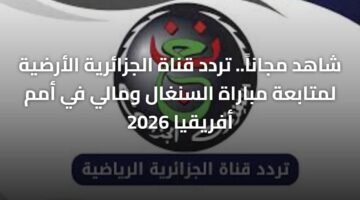 شاهد مجاناً.. تردد قناة الجزائرية الأرضية لمتابعة مباراة السنغال ومالي في أمم أفريقيا 2026 ) شاهد مجاناً.. تردد قناة الجزائرية الأرضية لمتابعة مباراة السنغال ومالي في أمم أفريقيا 2026 11