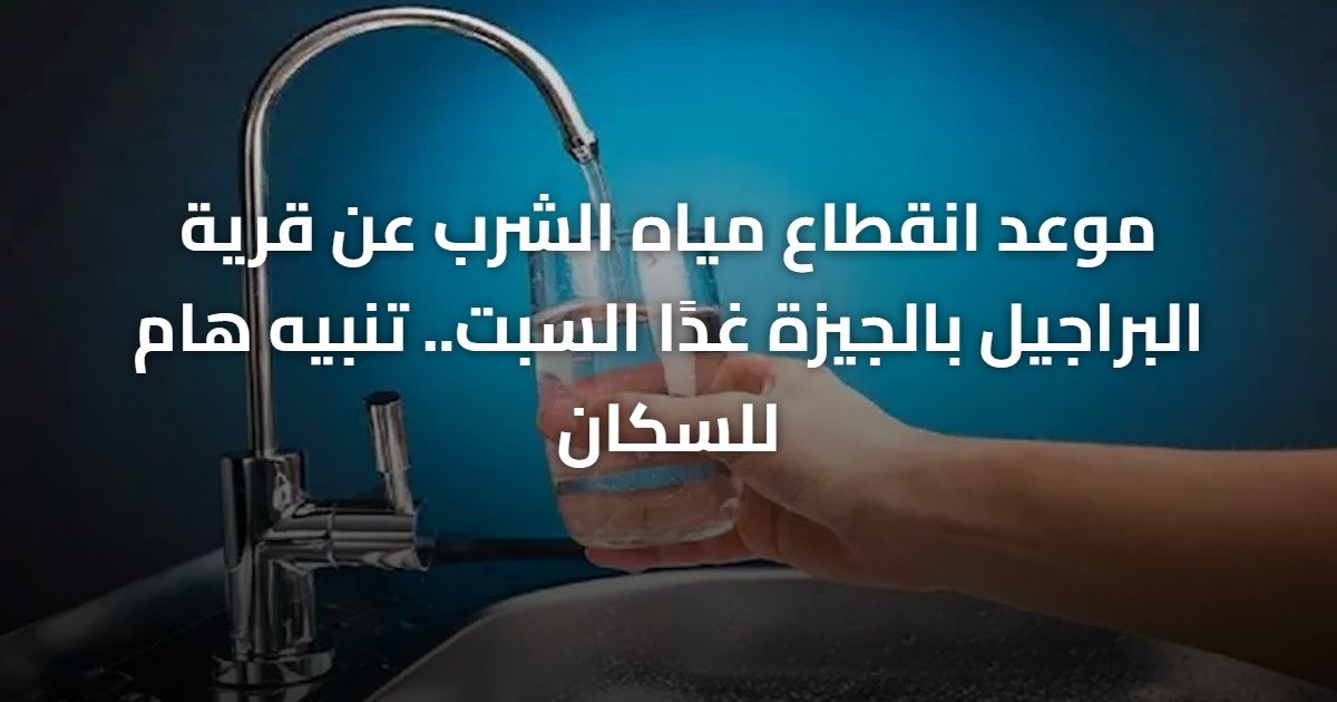 موعد انقطاع مياه الشرب عن قرية البراجيل بالجيزة غدًا السبت.. تنبيه هام للسكان