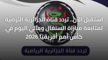 استقبل الآن.. تردد قناة الجزائرية الأرضية لمتابعة مباراة السنغال ومالي اليوم في كأس أمم أفريقيا 2026 ) استقبل الآن.. تردد قناة الجزائرية الأرضية لمتابعة مباراة السنغال ومالي اليوم في كأس أمم أفريقيا 2026 8
