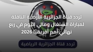 تردد قناة الجزائرية الأرضية الناقلة لمباراة السنغال ومالي اليوم في ربع نهائي أمم أفريقيا 2026 ) تردد قناة الجزائرية الأرضية الناقلة لمباراة السنغال ومالي اليوم في ربع نهائي أمم أفريقيا 2026 7