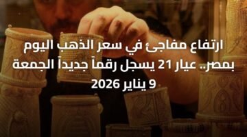 ارتفاع مفاجئ في سعر الذهب اليوم بمصر.. عيار 21 يسجل رقماً جديداً الجمعة 9 يناير 2026 ) ارتفاع مفاجئ في سعر الذهب اليوم بمصر.. عيار 21 يسجل رقماً جديداً الجمعة 9 يناير 2026 62