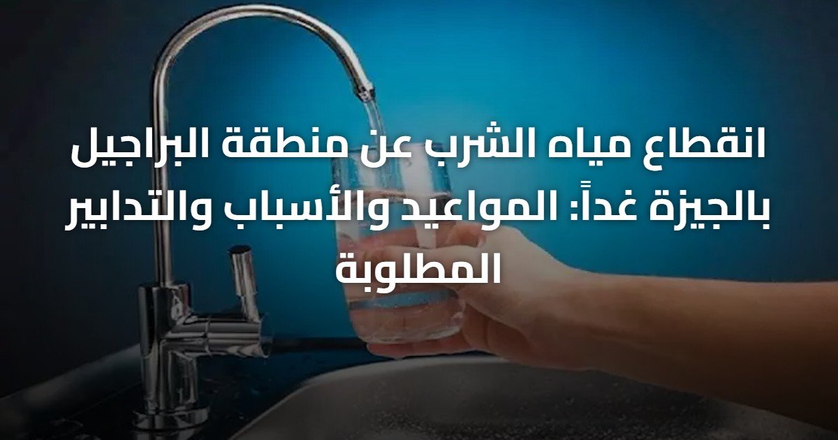 انقطاع مياه الشرب عن منطقة البراجيل بالجيزة غداً: المواعيد والأسباب والتدابير المطلوبة