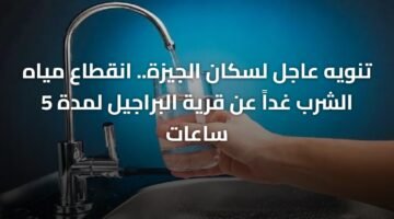 تنويه عاجل لسكان الجيزة.. انقطاع مياه الشرب غداً عن قرية البراجيل لمدة 5 ساعات 16