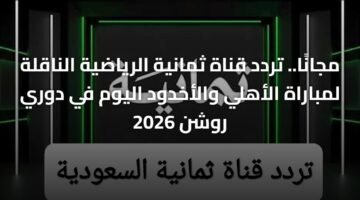 مجانًا.. تردد قناة ثمانية الرياضية الناقلة لمباراة الأهلي والأخدود اليوم في دوري روشن 2026 62