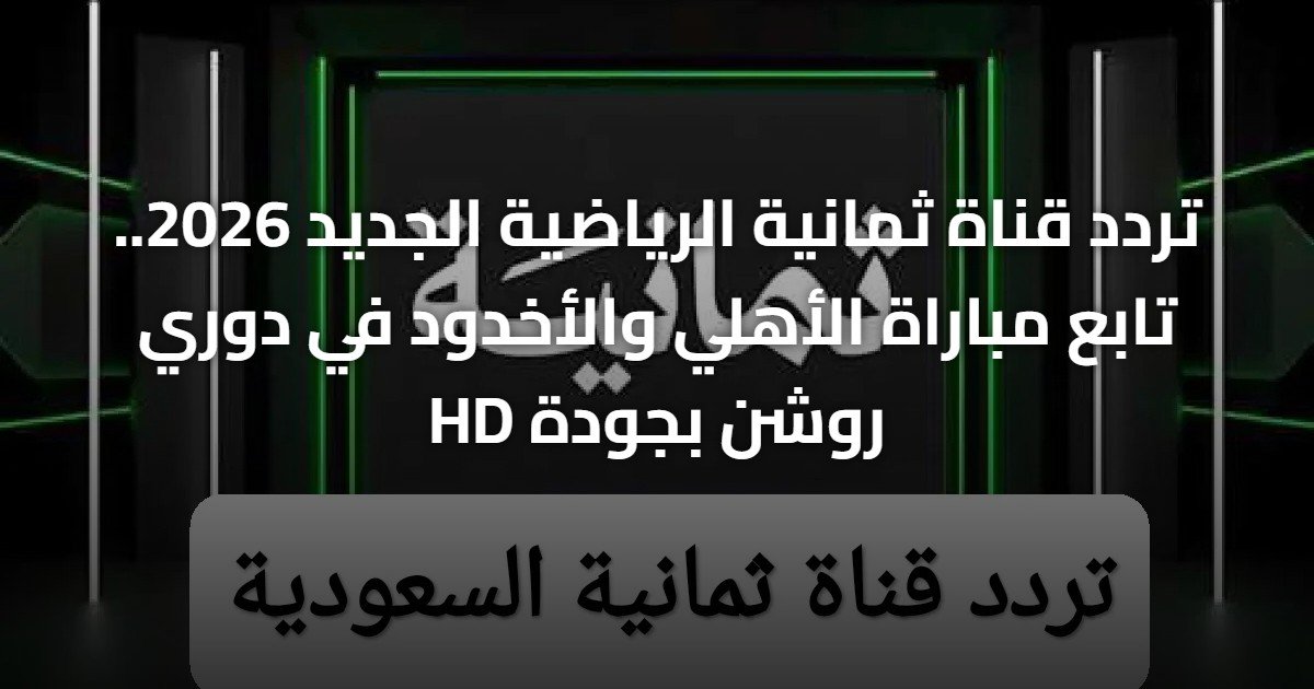 تردد قناة ثمانية الرياضية الجديد 2026.. تابع مباراة الأهلي والأخدود في دوري روشن بجودة HD