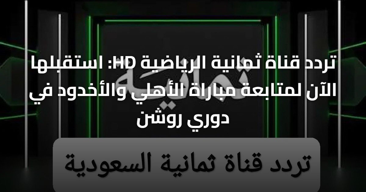 تردد قناة ثمانية الرياضية HD: استقبلها الآن لمتابعة مباراة الأهلي والأخدود في دوري روشن