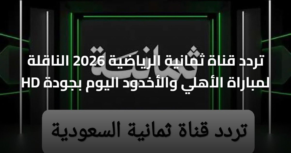 تردد قناة ثمانية الرياضية 2026 الناقلة لمباراة الأهلي والأخدود اليوم بجودة HD