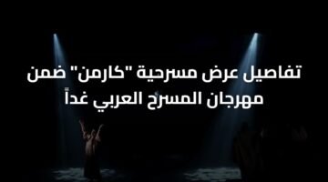 تفاصيل عرض مسرحية "كارمن" ضمن مهرجان المسرح العربي غداً 2