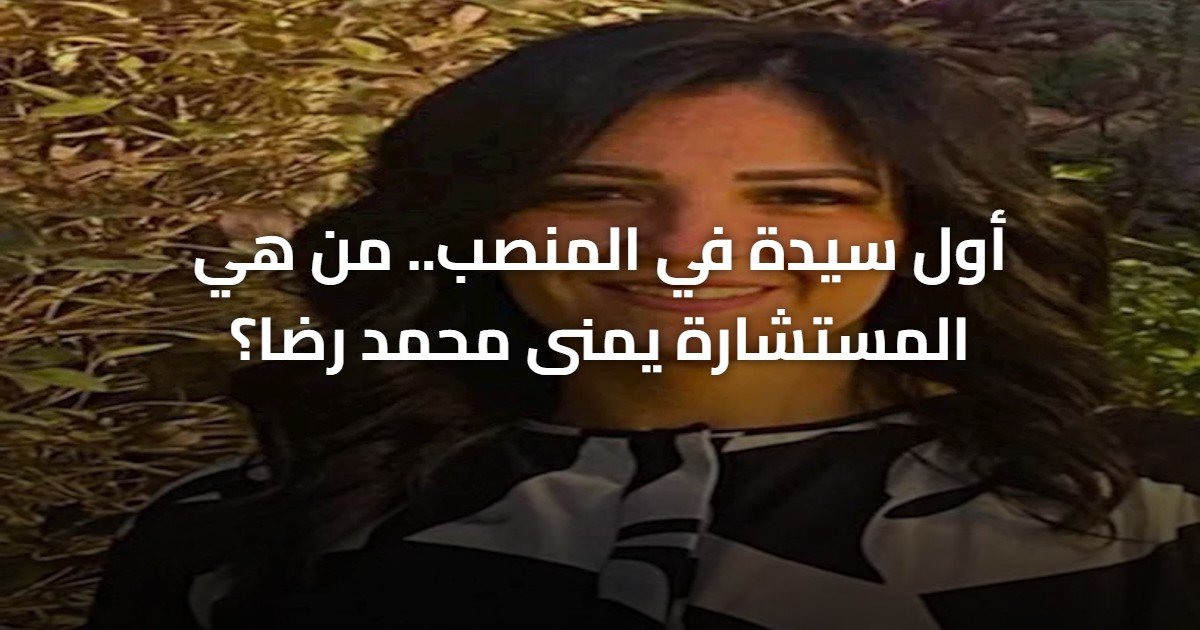 أول سيدة في المنصب.. من هي المستشارة يمنى محمد رضا؟