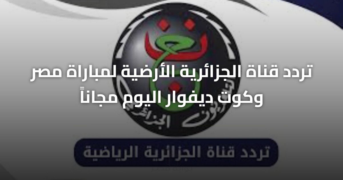 تردد قناة الجزائرية الأرضية لمباراة مصر وكوت ديفوار اليوم مجاناً