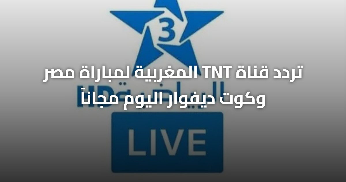 تردد قناة TNT المغربية لمباراة مصر وكوت ديفوار اليوم مجاناً