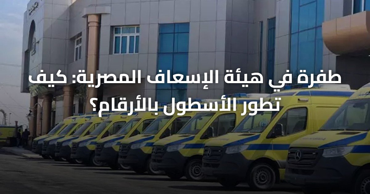 طفرة في هيئة الإسعاف المصرية: كيف تطور الأسطول بالأرقام؟