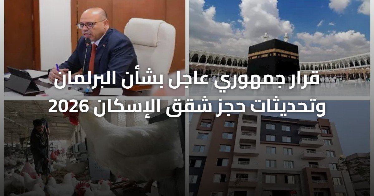 قرار جمهوري عاجل بشأن البرلمان وتحديثات حجز شقق الإسكان 2026