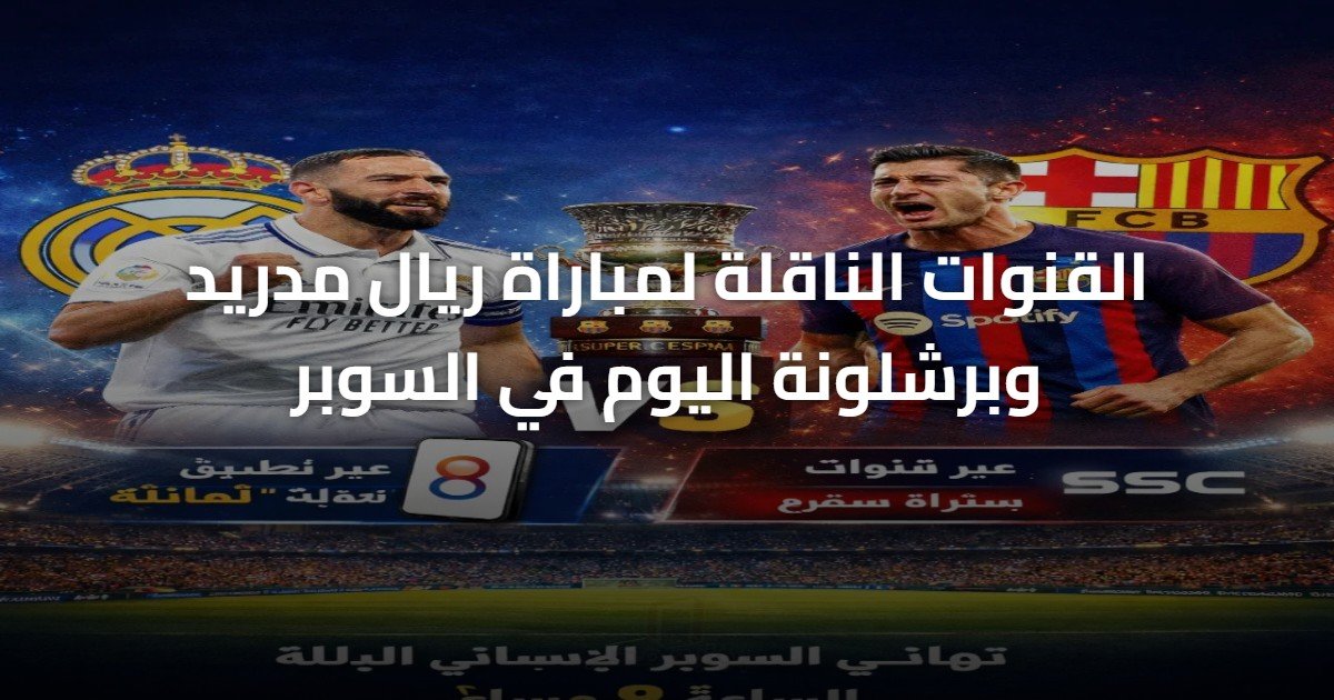 القنوات الناقلة لمباراة ريال مدريد وبرشلونة اليوم في السوبر