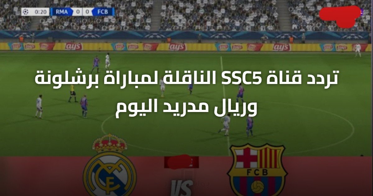 تردد قناة SSC5 الناقلة لمباراة برشلونة وريال مدريد اليوم