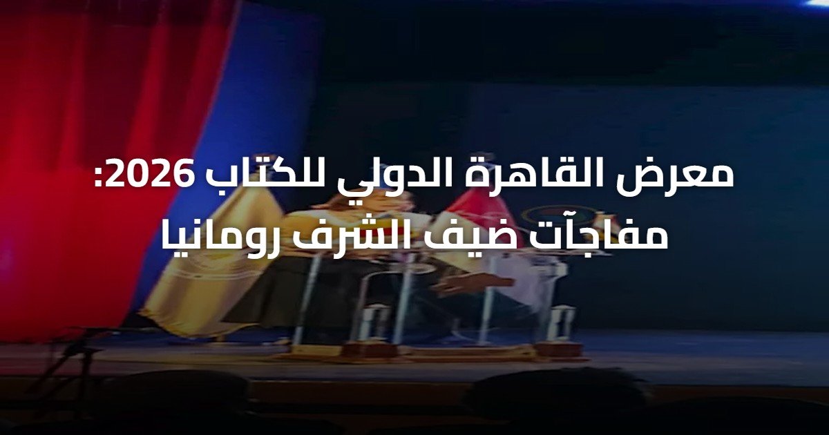 معرض القاهرة الدولي للكتاب 2026: مفاجآت ضيف الشرف رومانيا