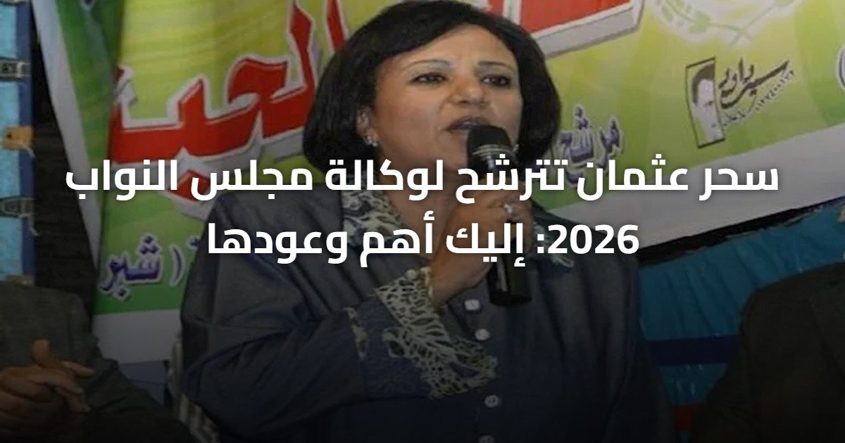 سحر عثمان تترشح لوكالة مجلس النواب 2026: إليك أهم وعودها