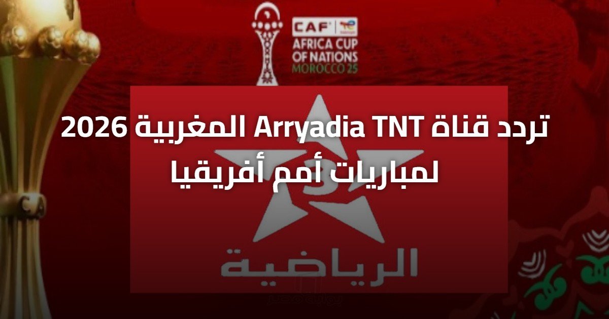تردد قناة Arryadia TNT المغربية 2026 لمباريات أمم أفريقيا