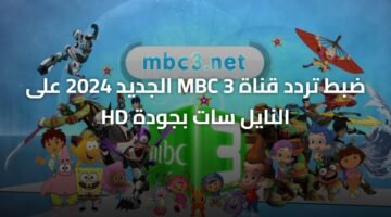 ضبط تردد قناة MBC 3 الجديد 2024 على النايل سات بجودة HD 93