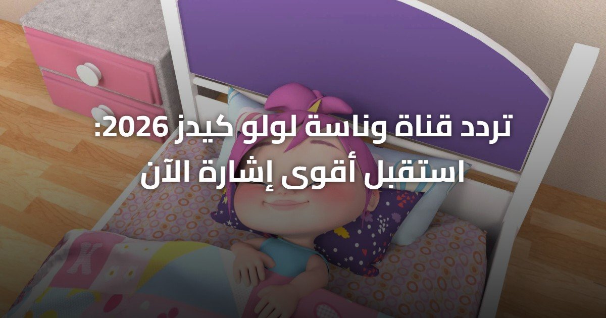 تردد قناة وناسة لولو كيدز 2026: استقبل أقوى إشارة الآن