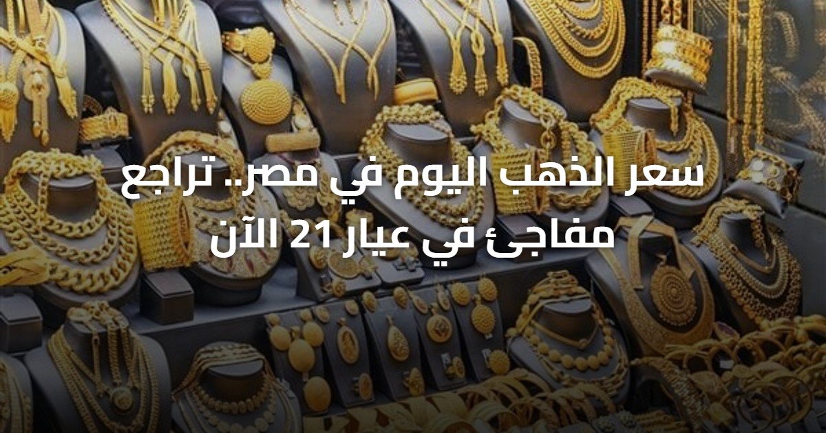 سعر الذهب اليوم في مصر.. تراجع مفاجئ في عيار 21 الآن