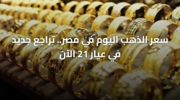 سعر الذهب اليوم في مصر.. تراجع جديد في عيار 21 الآن 1