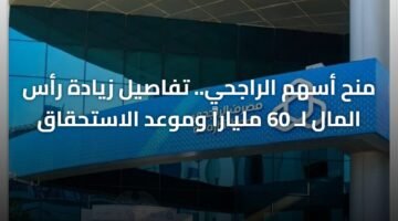 منح أسهم الراجحي.. تفاصيل زيادة رأس المال لـ 60 ملياراً وموعد الاستحقاق 94