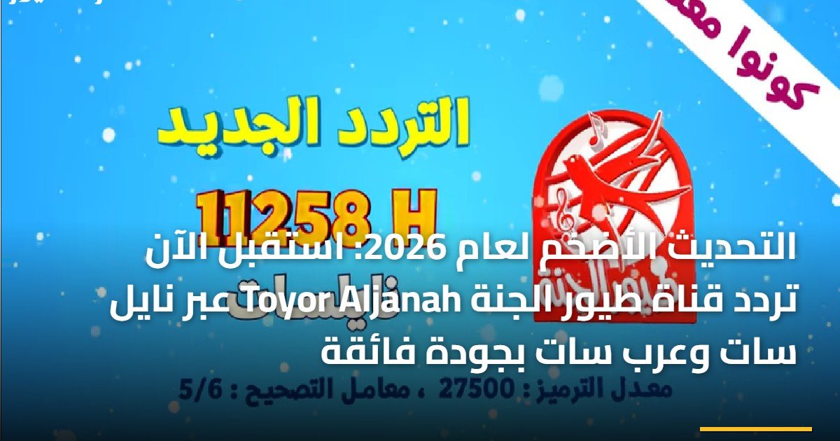 التحديث الأضخم لعام 2026: استقبل الآن تردد قناة طيور الجنة Toyor Aljanah عبر نايل سات وعرب سات بجودة فائقة