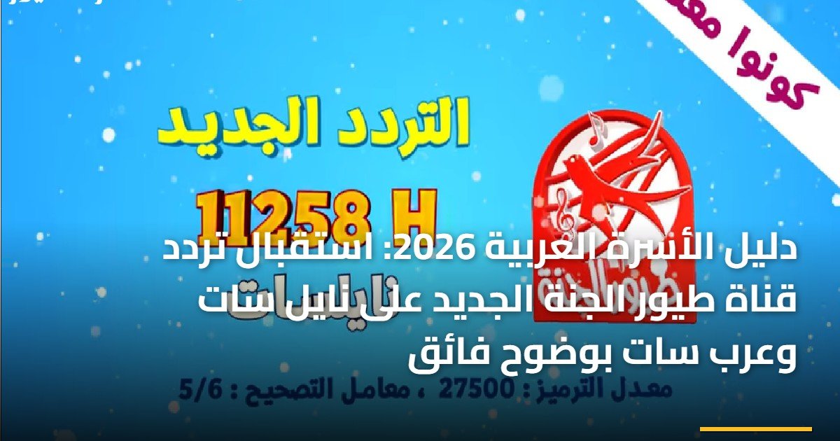دليل الأسرة العربية 2026: استقبال تردد قناة طيور الجنة الجديد على نايل سات وعرب سات بوضوح فائق