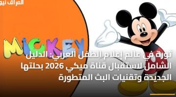 ثورة في عالم إعلام الطفل العربي: الدليل الشامل لاستقبال قناة ميكي 2026 بحلتها الجديدة وتقنيات البث المتطورة 33